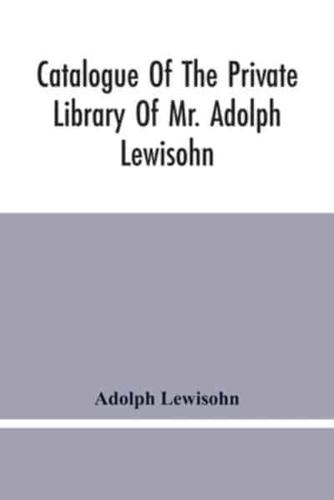 Catalogue Of The Private Library Of Mr. Adolph Lewisohn