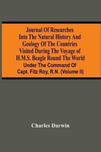 Journal Of Researches Into The Natural History And Geology Of The Countries Visited During The Voyage Of H.M.S. Beagle Round The World : Under The Command Of Capt. Fitz Roy, R.N. (Volume Ii)