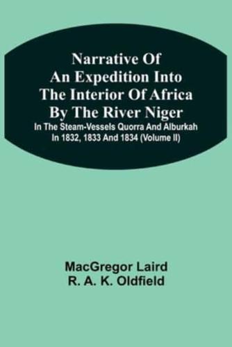 Narrative Of An Expedition Into The Interior Of Africa By The River Niger In The Steam-Vessels Quorra And Alburkah In 1832, 1833 And 1834 (Volume Ii)