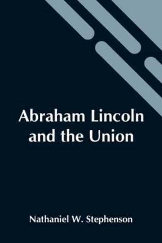 Abraham Lincoln And The Union: A Chronicle Of The Embattled North; Volume 29 In The Chronicles Of America Series
