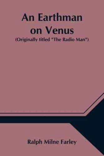 An Earthman on Venus (Originally titled "The Radio Man")