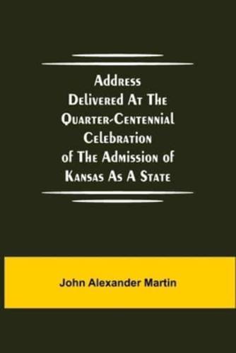 Address delivered at the quarter-centennial celebration of the admission of Kansas as a state