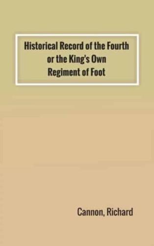 Historical Record of the Fourth, or the King's Own, Regiment of Foot