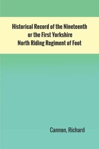 Historical Record of the Nineteenth, or the First Yorkshire North Riding Regiment of Foot