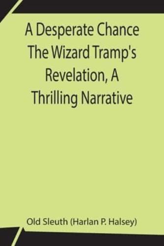 A Desperate Chance The Wizard Tramp's Revelation, A Thrilling Narrative