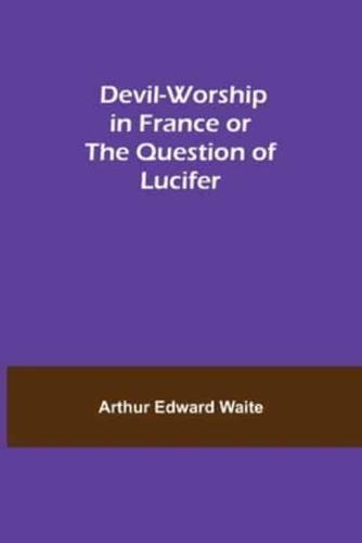 Devil-Worship in France or The Question of Lucifer