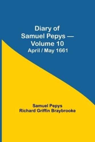Diary of Samuel Pepys - Volume 10: April/May 1661
