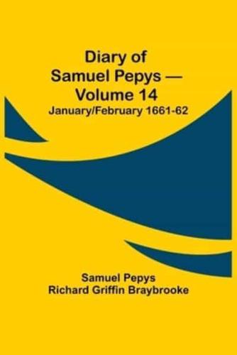 Diary of Samuel Pepys - Volume 14: January/February 1661-62