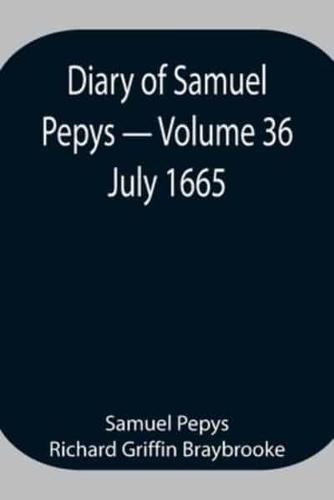 Diary of Samuel Pepys - Volume 36: July 1665