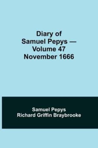 Diary of Samuel Pepys - Volume 47: November 1666