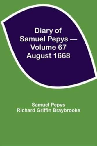 Diary of Samuel Pepys - Volume 67: August 1668