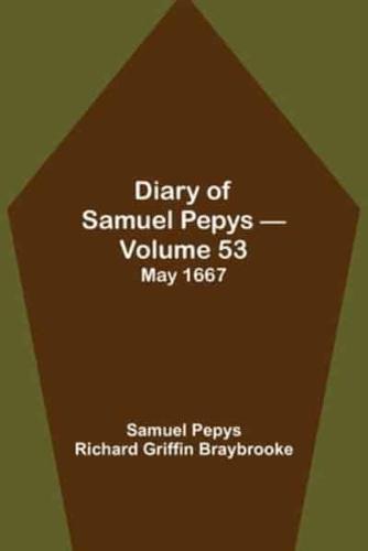 Diary of Samuel Pepys - Volume 53: May 1667