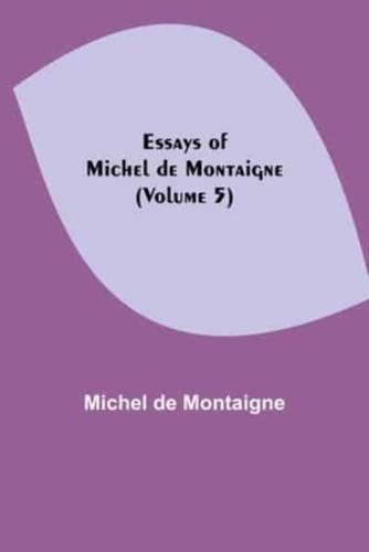 Essays of Michel de Montaigne (Volume 5)