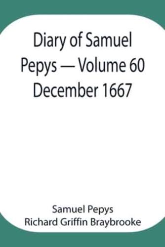Diary of Samuel Pepys - Volume 60: December 1667