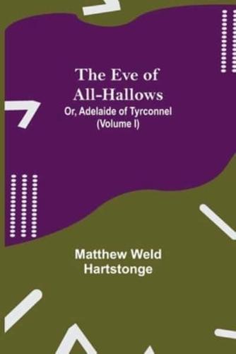 The Eve of All-Hallows; Or, Adelaide of Tyrconnel (Volume I)