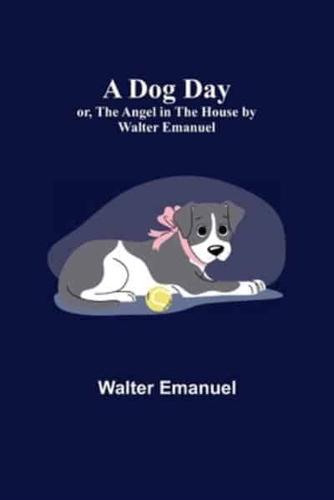 A Dog Day; or, The Angel in the House by Walter Emanuel