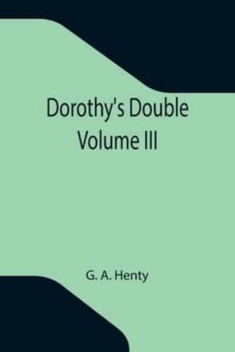 Dorothy's Double. Volume III