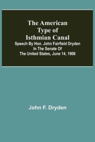 The American Type of Isthmian Canal ; Speech by Hon. John Fairfield Dryden in the Senate of the United States, June 14, 1906