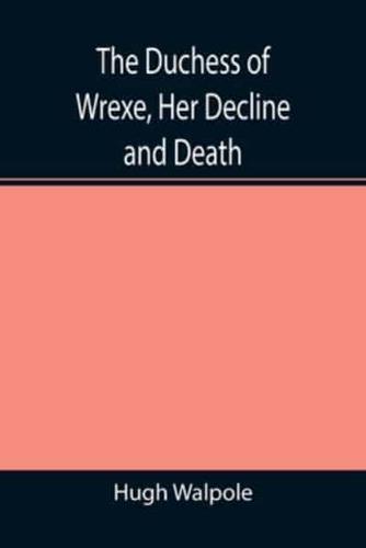 The Duchess of Wrexe, Her Decline and Death; A Romantic Commentary