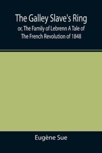 The Galley Slave's Ring; or, The Family of Lebrenn A Tale of The French Revolution of 1848