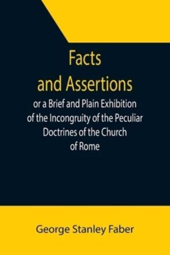 Facts and Assertions: or a Brief and Plain Exhibition of the Incongruity of the Peculiar Doctrines of the Church of Rome