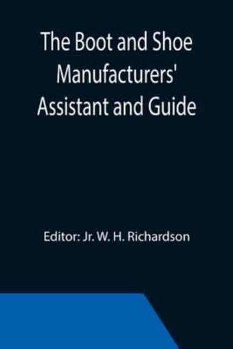 The Boot and Shoe Manufacturers' Assistant and Guide.; Containing a Brief History of the Trade. History of India-rubber and Gutta-percha, and Their Application to the Manufacture of Boots and Shoes. Full Instructions in the Art, With Diagrams and Scales, 