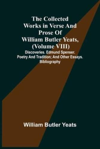 The Collected Works in Verse and Prose of William Butler Yeats, (Volume VIII) Discoveries. Edmund Spenser. Poetry and Tradition; and Other Essays. Bibliography