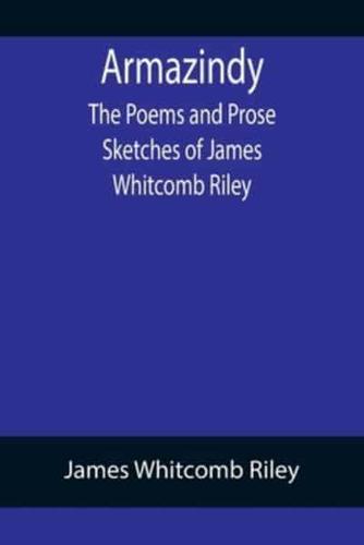 Armazindy; The Poems and Prose Sketches of James Whitcomb Riley