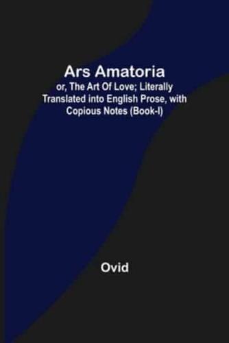 Ars Amatoria; or, The Art Of Love; Literally Translated into English Prose, with Copious Notes (Book-I)