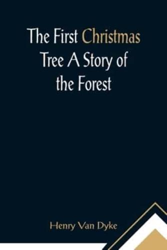 The First Christmas Tree A Story of the Forest