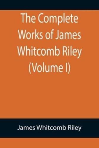 The Complete Works of James Whitcomb Riley (Volume I)