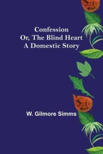 Confession; Or, The Blind Heart. A Domestic Story