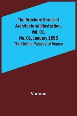 Brochure Series of Architectural Illustration, Vol. 01, No. 01, January 1895; The Gothic Palaces of Venice