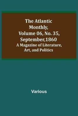 Atlantic Monthly, Volume 06, No. 35, September, 1860; A Magazine of Literature, Art, and Politics