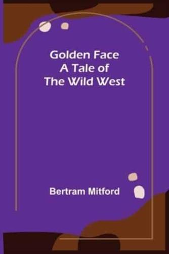 Golden Face: A Tale of the Wild West