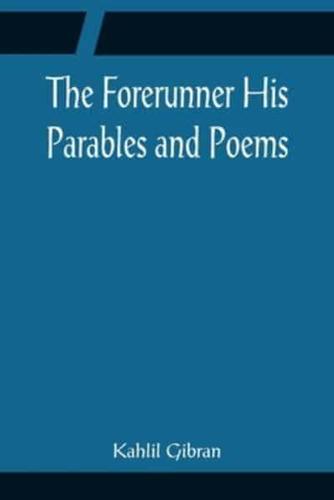 The Forerunner His Parables and Poems