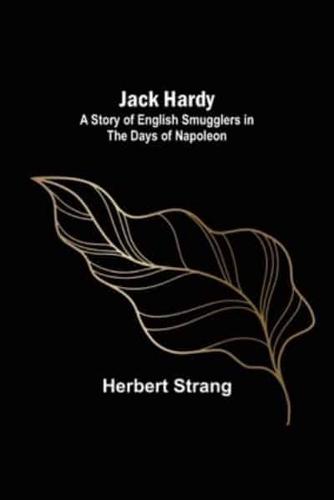 Jack Hardy: A Story of English Smugglers in the Days of Napoleon
