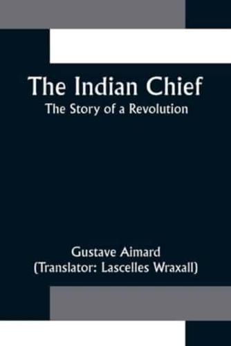 The Indian Chief; The Story of a Revolution