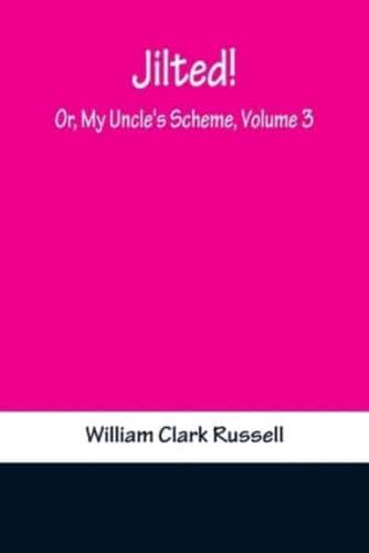 Jilted! Or, My Uncle's Scheme, Volume 3