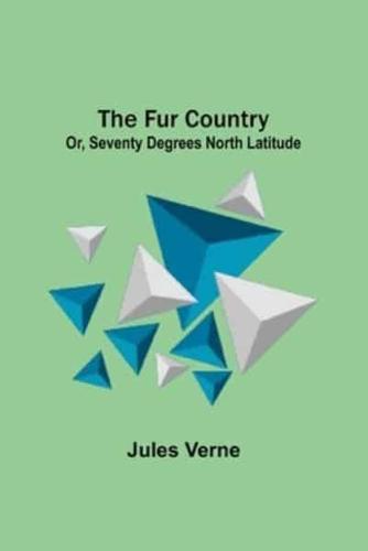 The Fur Country: Or, Seventy Degrees North Latitude