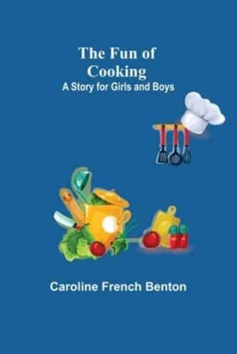 The Fun of Cooking: A Story for Girls and Boys
