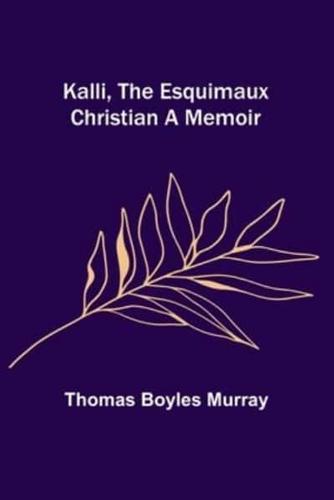 Kalli, the Esquimaux Christian A Memoir