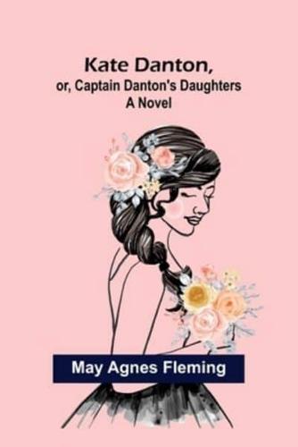 Kate Danton, or, Captain Danton's Daughters: A Novel