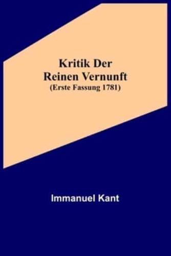 Kritik Der Reinen Vernunft (Erste Fassung 1781)