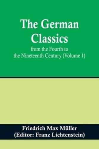 The German Classics from the Fourth to the Nineteenth Century (Volume 1)