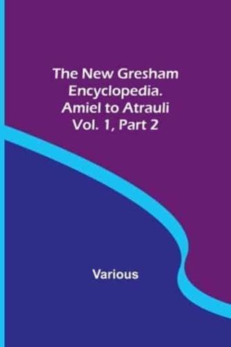 The New Gresham Encyclopedia. Amiel to Atrauli; Vol. 1 Part 2