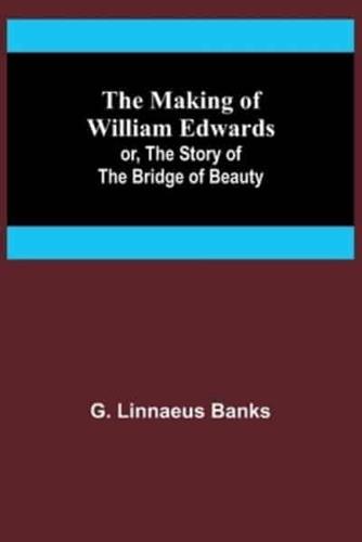 The Making of William Edwards; or, The Story of the Bridge of Beauty