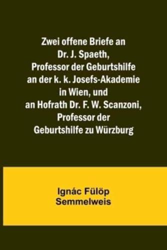 Zwei Offene Briefe an Dr. J. Spaeth, Professor Der Geburtshilfe an Der K. K. Josefs-Akademie in Wien, Und an Hofrath Dr. F. W. Scanzoni, Professor Der Geburtshilfe Zu Würzburg