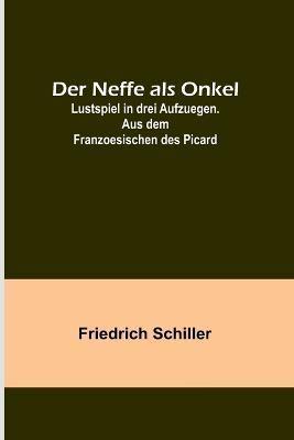 Der Neffe Als Onkel; Lustspiel in Drei Aufzuegen. Aus Dem Franzoesischen Des Picard