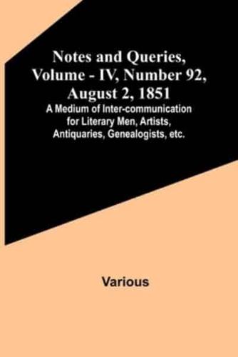 Notes and Queries, Vol. IV, Number 92, August 2, 1851; A Medium of Inter-Communication for Literary Men, Artists, Antiquaries, Genealogists, Etc.